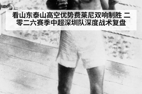 看山东泰山高空优势费莱尼双响制胜 二零二六赛季中超深圳队深度战术复盘